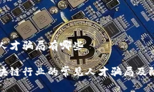区块链人才骗局有哪些
揭秘区块链行业的常见人才骗局及防范对策